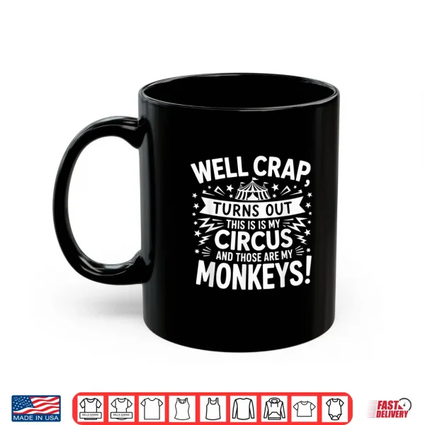 Mug Well Crap Turns Out This is My Circus Those are My Monkeys Shirt