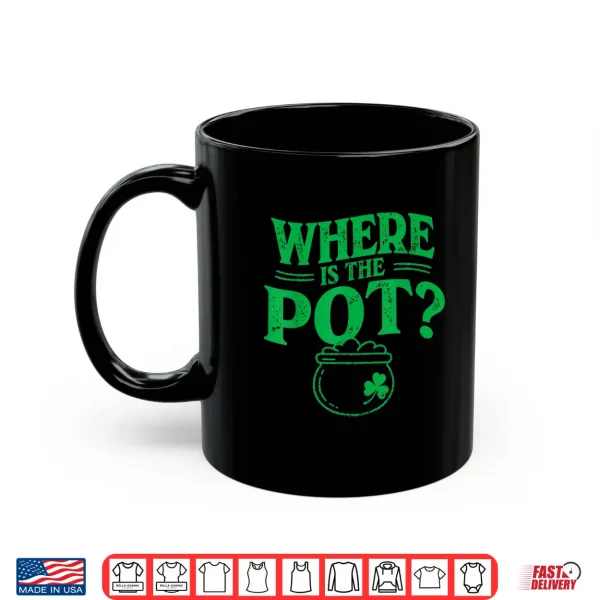 Mug Where is The Pot Funny Shamrock Lucky Irish St Patrick Shirt