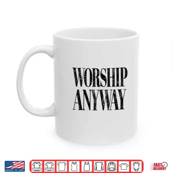 Mug Worship Anyway Christian Faith Inspirational Quote Shirt