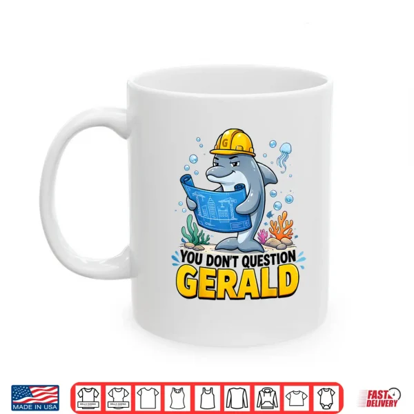 You Don'T Question Gerald Funny The Dolphin Foreman Shirt 3 Mug You Dont Question Gerald Funny The Dolphin Foreman Shirt