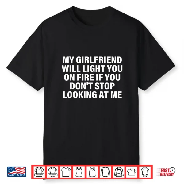 My Girlfriend Will Light You On Fire Relationship Humor Shirt