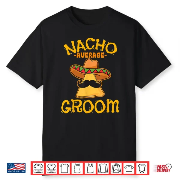 Nacho Average Groom Mexican Dish Husband Cinco De Mayo Gift Shirt