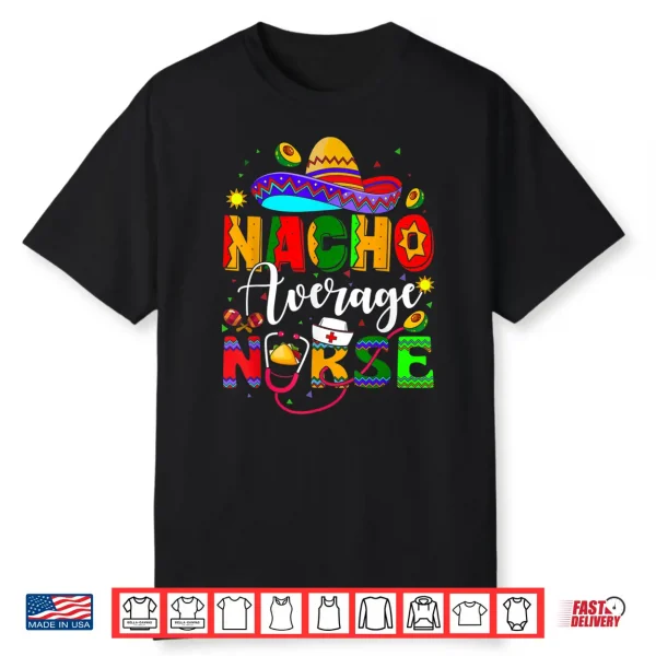 Nacho Average Nurse Cinco De Mayo Fiesta Mexican Nursing Shirt