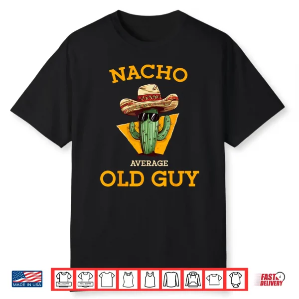 Nacho Average Old Guy Funny Mexican Senior Citizen Men Joke Shirt