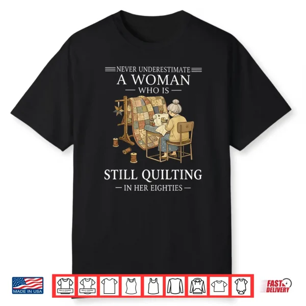 Never Underestimate A Woman Still Quilting In Eighties Shirt