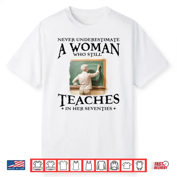 Never Underestimate Woman Who Still Teaches In Her Seventies Shirt