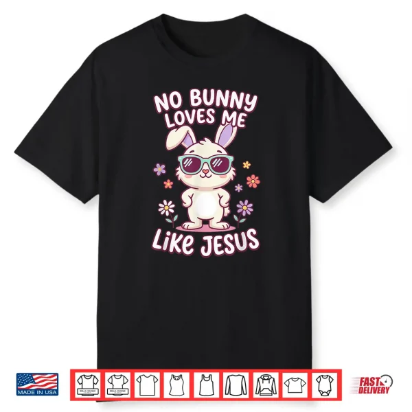 No Bunny Loves Me Like Jesus Easter Christian Bible Shirt