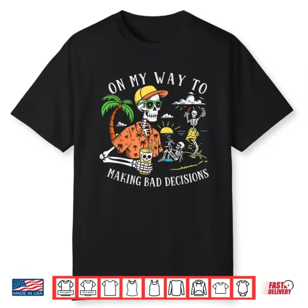 On My Way To Making Bad Decisions Skeleton Beach Shirt