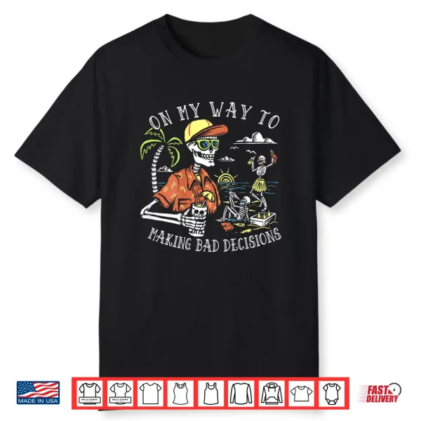 On My Way To Making Bad Decisions Skeleton Beach Vacation Shirt