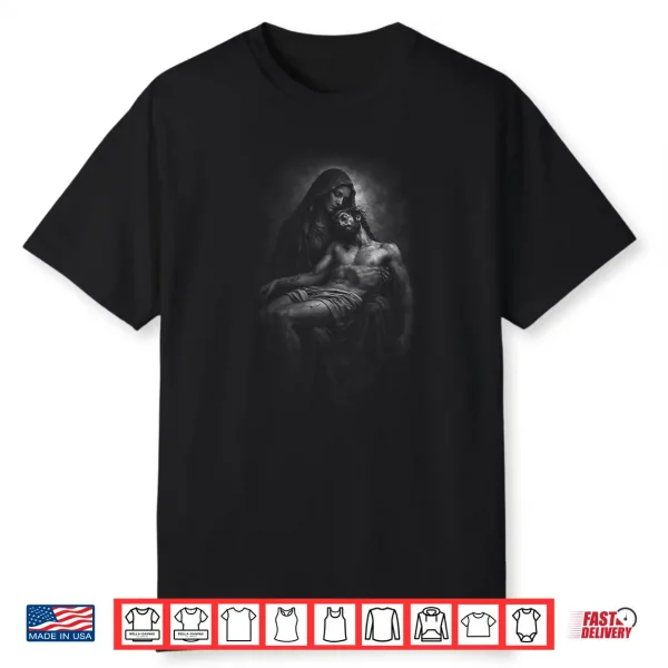 Pieta Mary Holding Jesus Christ Body Shirt