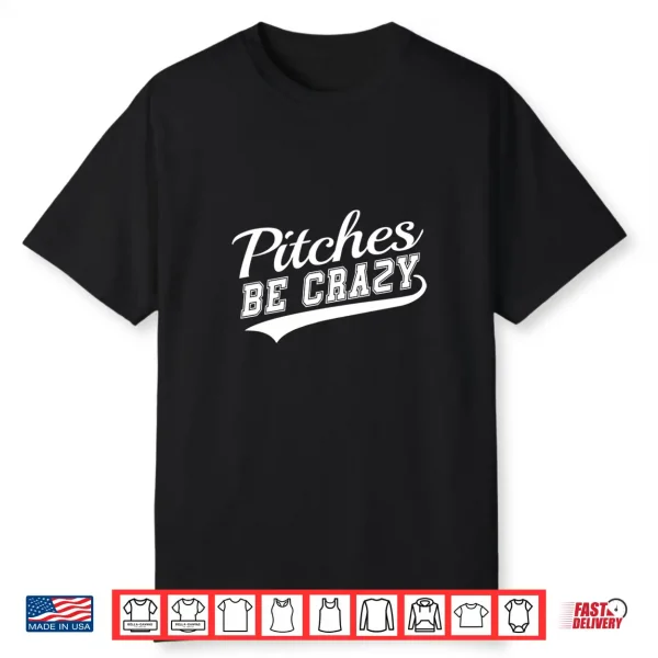 Pitches Be Crazy Shirt