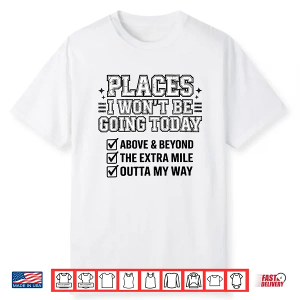 Places I Won’T Be Going Today Funny Lazy Humor Meme Shirt