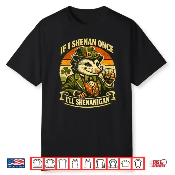 Possum If I Shenan Once I’Ll Shenanigan Fun St Patricks Day Shirt