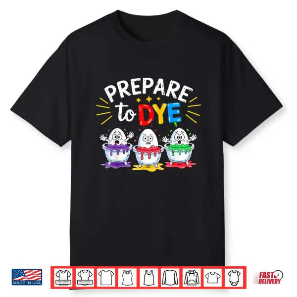 Prepare To Dye Funny Easter Shirt