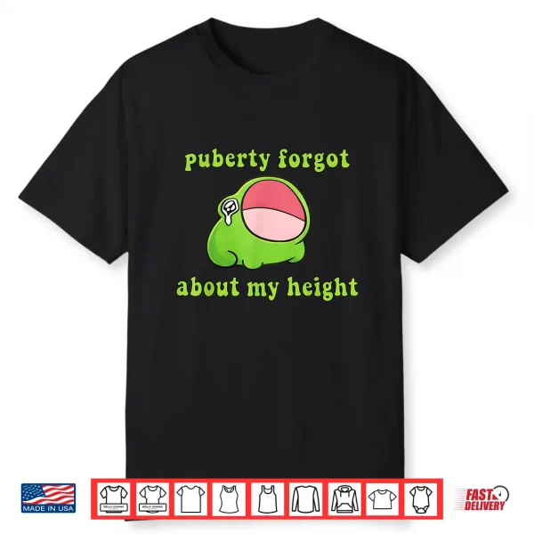 Puberty Forgot About My Height Humor Quote Shirt