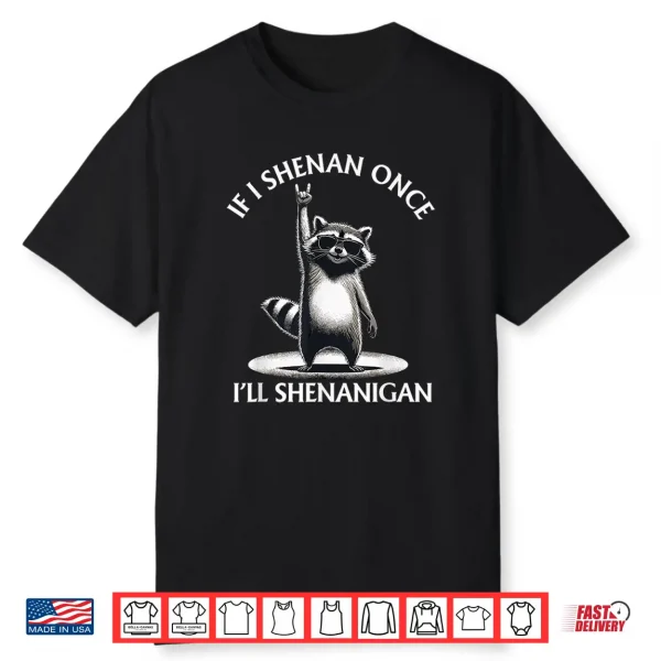 Raccoon If I Shenan Once I’Ll Shenanigan Funny Mens Womens Shirt