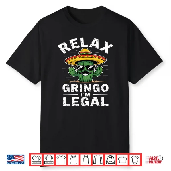 Relax Gringo I’M Legal Hilarious Mexican Immigrant Mens Shirt