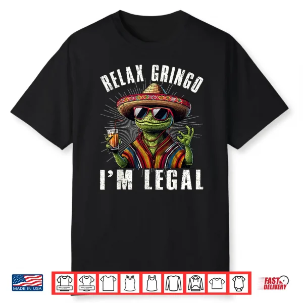 Relax Gringo I’M Legal Mexican Lizard Cinco De Mayo Funny Shirt