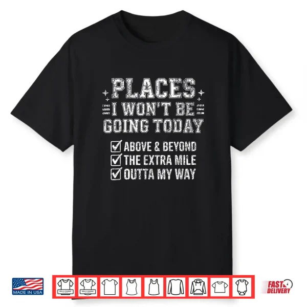 Retro Funny Places I Won’T Be Going Today Above & Beyond Shirt
