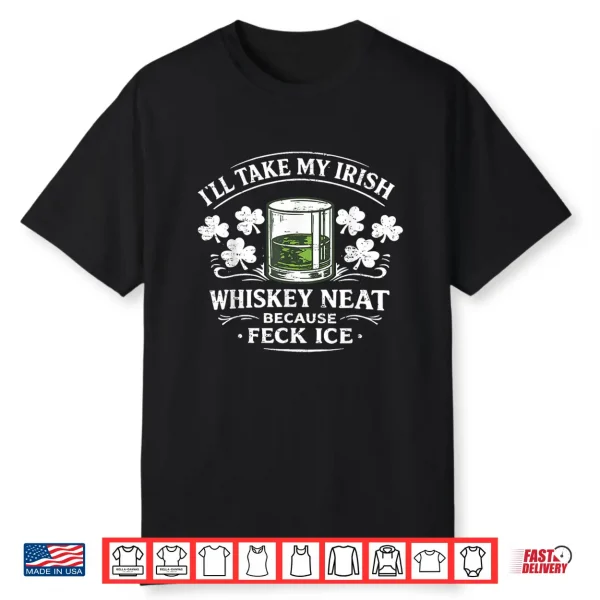 Retro I’Ll Take My Irish Whiskey Neat Because Feck Ice Funny Shirt