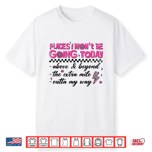 Retro Places I Won’T Be Going Today Funny For Men Women Shirt