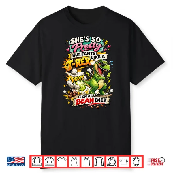 She’S So Pretty But She Farts Like A T Rex On A Bean Diet Shirt