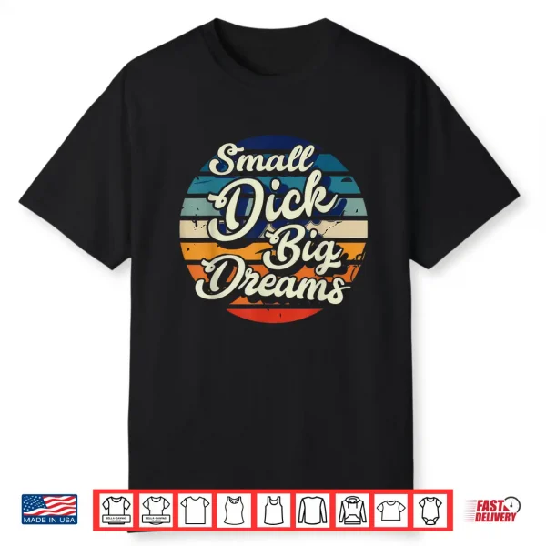 Small Dick Big Dreams Shirt