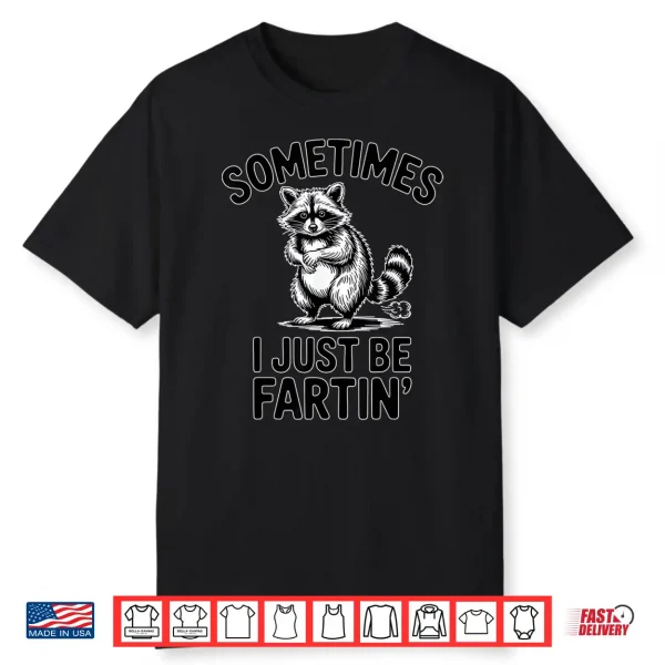 Sometimes I Just Be Fartin Farting Raccoon Funny Shirt