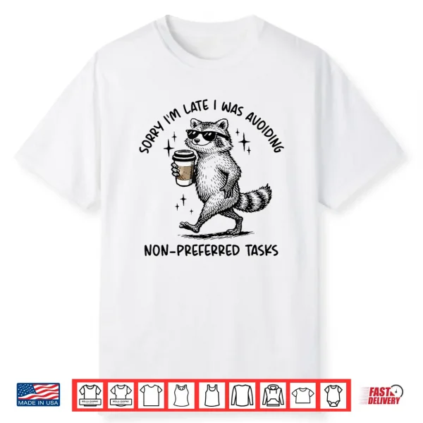 Sorry I’M Late I Was Avoiding Non Preferred Tasks Raccoon Shirt