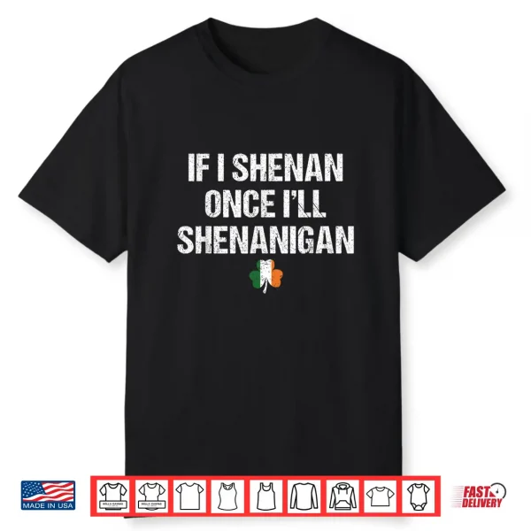 St Patricks Day If I Shenan Once I’Ll Shenanigan Funny Irish Shirt
