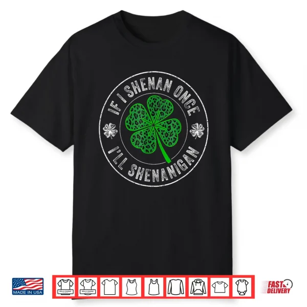 St Patricks Day If I Shenan Once I’Ll Shenanigan Funny Shirt