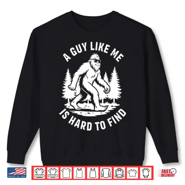 Sweatshirt A Guy Like Me Is Hard To Find Bigfoot Shirt