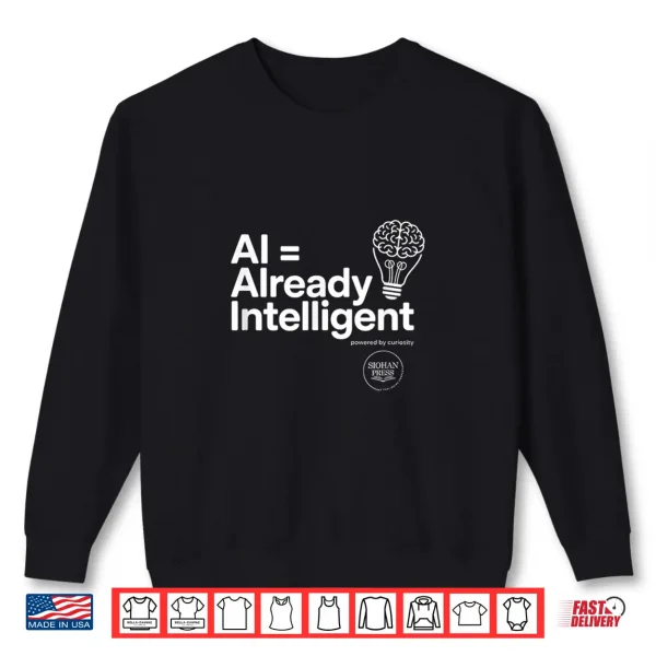 Ai = Already Intelligent (A.I.) Shirt 2 Sweatshirt AI Already Intelligent A.I. Shirt