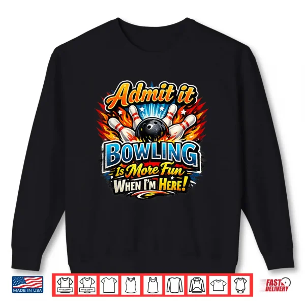 Admit It Bowling Is More Fun When I'M Here Funny Bowlers Shirt 2 Sweatshirt Admit It Bowling is More Fun When Im Here Funny Bowlers Shirt