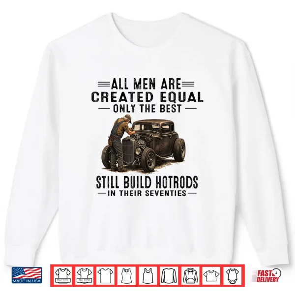 All Men Are Creadted Equal Oinly The Best Still Build Build Hotrods Shirt 2 Sweatshirt All Men Are Creadted Equal OInly The Best Still Build Build Hotrods Shirt