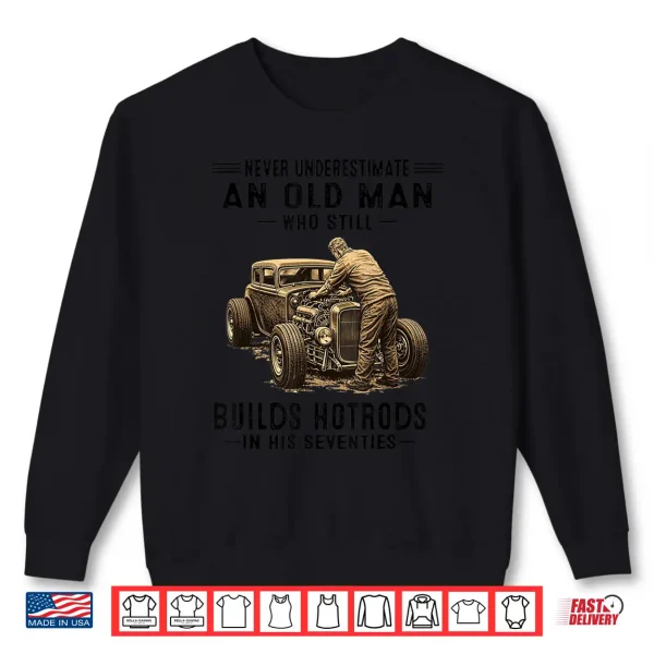 An Old Man Who Still Builds Hotrods In Shirt 2 Sweatshirt An Old Man Who Still Builds Hotrods in Shirt