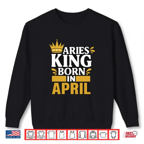 Aries King Born In April Shirt 2 Sweatshirt Aries King Born In April Shirt
