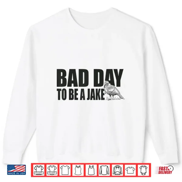 Sweatshirt Bad Day to Be A Jake Funny Turkey Hunting Hunter Humor Shirt