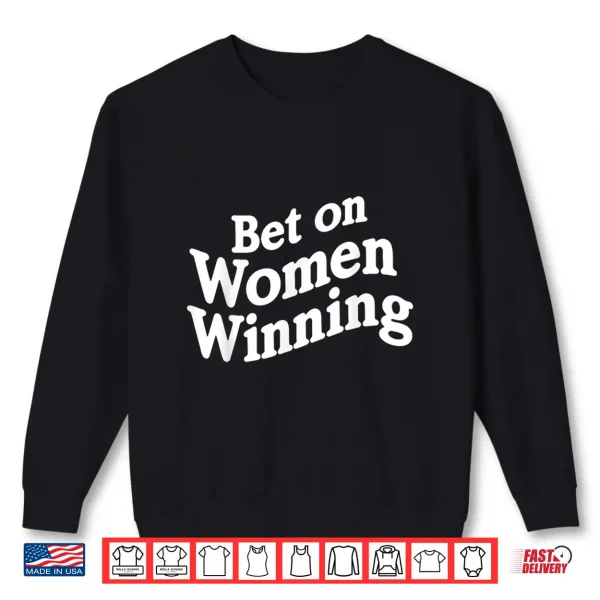 Sweatshirt Bet On Women Winning Feminist Empowerment Quote Shirt