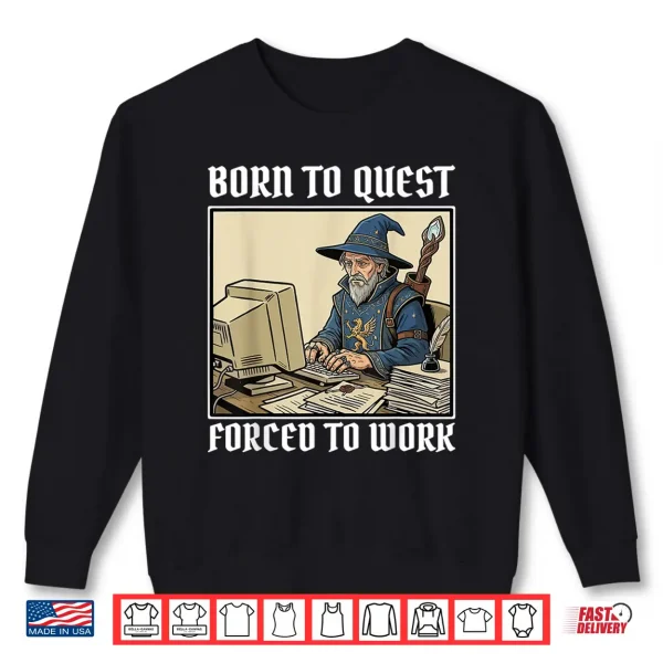 Born To Quest Forced To Work Funny Gamer Mage Sarcastic Shirt 2 Sweatshirt Born to Quest Forced to Work Funny Gamer Mage Sarcastic Shirt