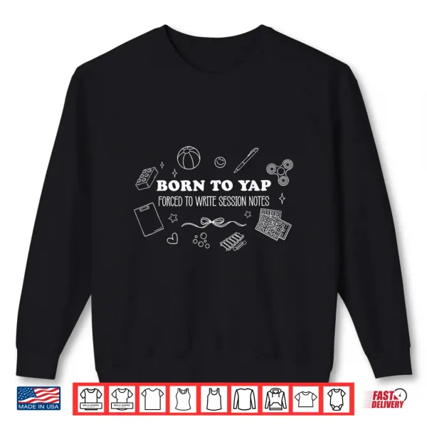 Sweatshirt Born to Yap Forced to Write Session Notes Speech Therapy SLP Shirt