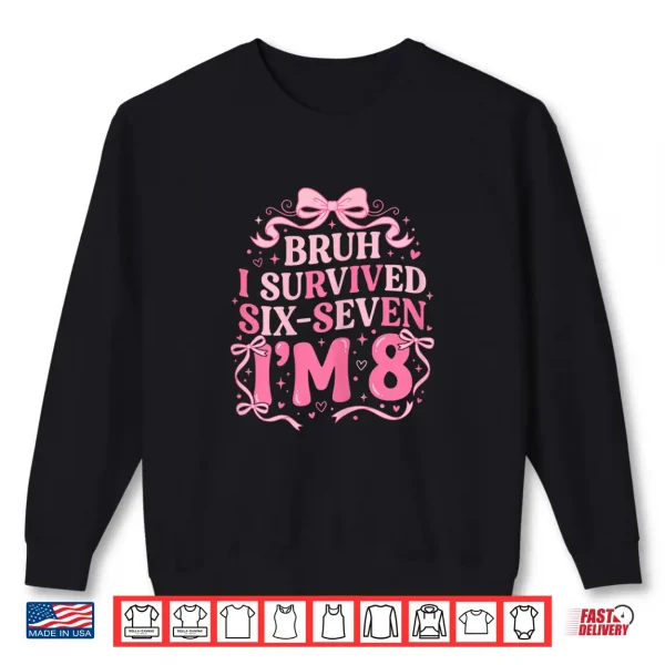 Bruh I Survived Six Seven Im Eight Years Old Coquette Shirt 2 Sweatshirt Bruh I Survived Six Seven Im Eight Years Old Coquette Shirt
