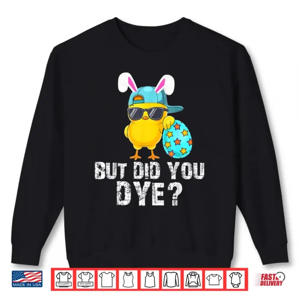 Sweatshirt But Did You Dye Easter Funny Cute Bunny Women Men Kids Shirt