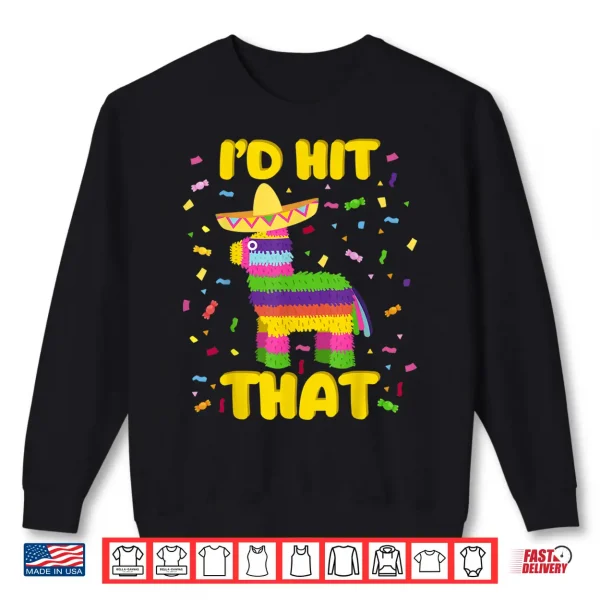 Cinco De Mayo Party Shirt I'D Hit That Pinatas Shirt 2 Sweatshirt Cinco de Mayo Party Shirt Id Hit That Pinatas Shirt