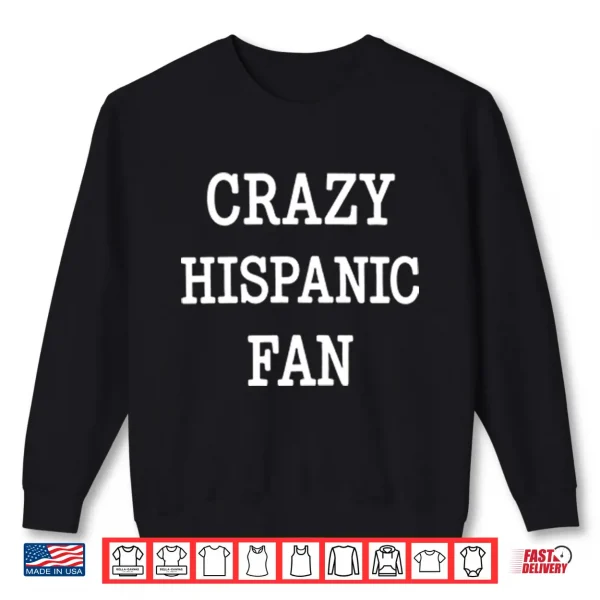 Crazy Hispanic Fan Shirt 2 Sweatshirt Crazy Hispanic Fan Shirt