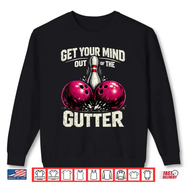 Sweatshirt Dad Joke Bowler Bowling Get Your Mind Out Of Gutter Shirt