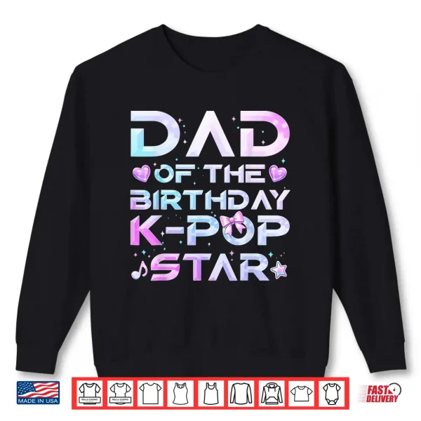 Sweatshirt Dad of The Birthday Girl K Pop Star Korean Music Lovers Shirt