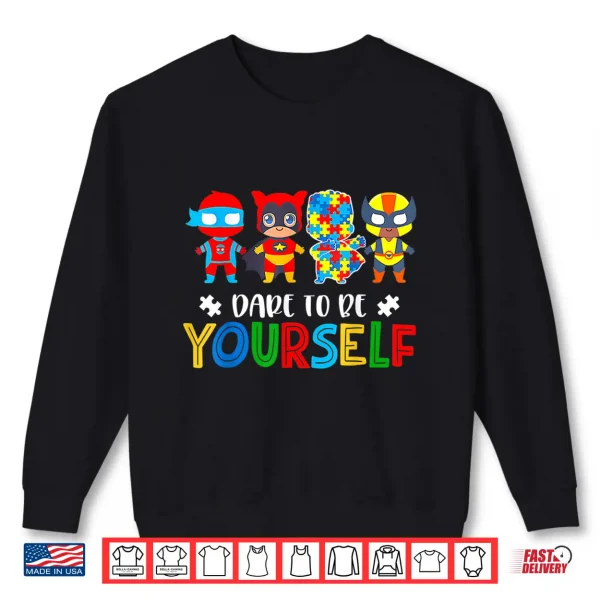 Dare To Be Yourself Autism Awareness Superheroes Graphic Shirt 2 Sweatshirt Dare To Be Yourself Autism Awareness Superheroes Graphic Shirt