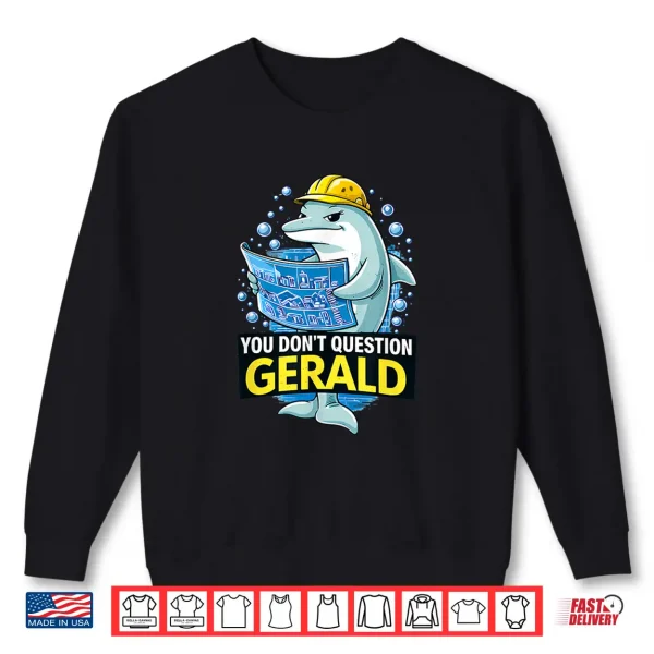 Dolphin Construction You Dont Question Gerald Graphic Shirt 2 Sweatshirt Dolphin Construction You Dont Question Gerald Graphic Shirt