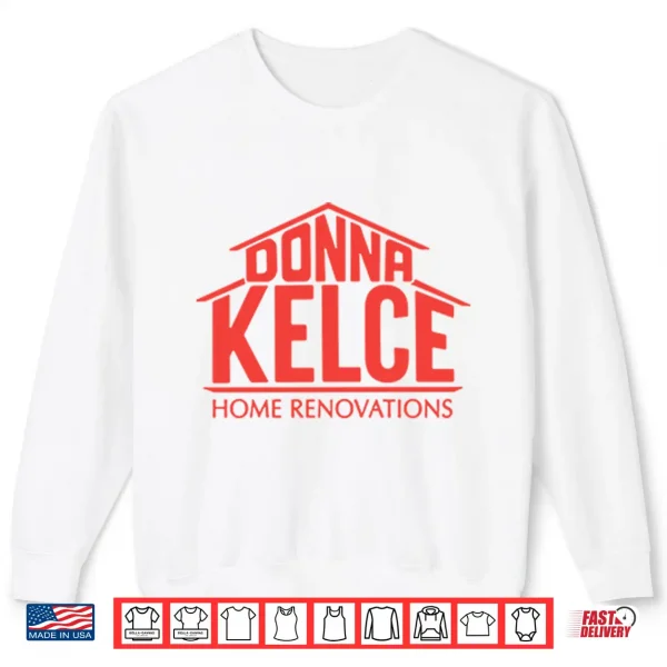 Donna Kelce Home Renovations Shirt 2 Sweatshirt Donna Kelce Home Renovations Shirt
